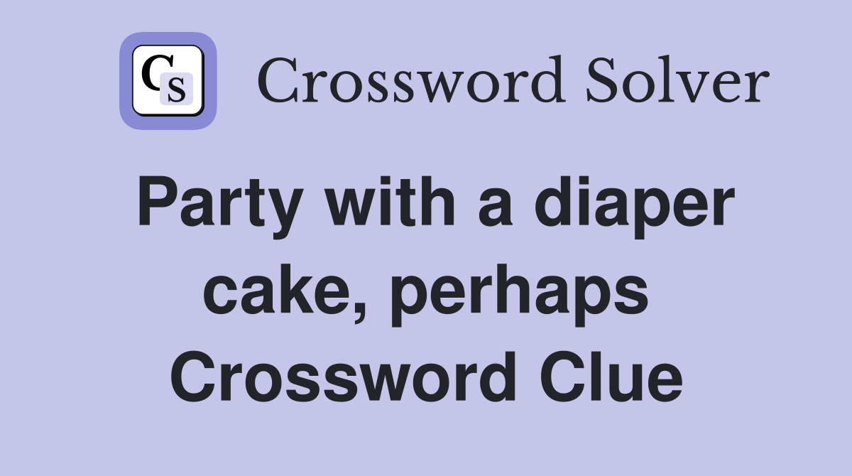 Party with a diaper cake, perhaps Crossword Clue