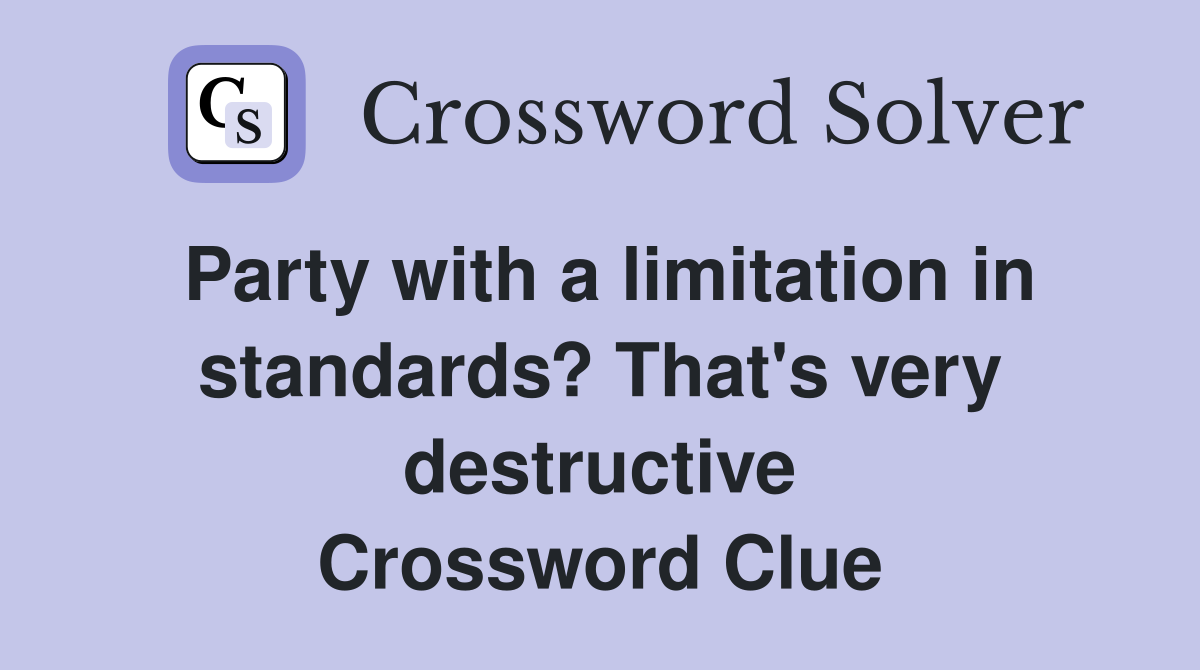 Party with a limitation in standards? That's very destructive Crossword Clue