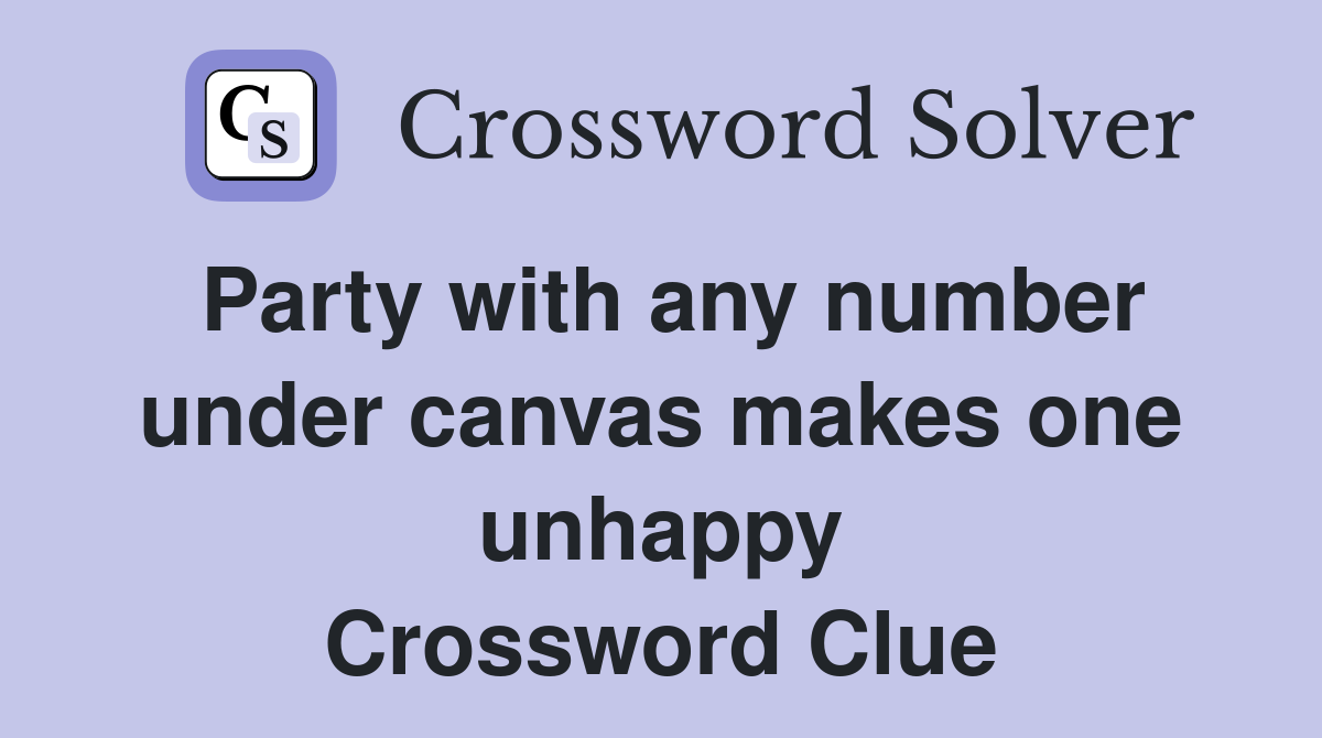 Party with any number under canvas makes one unhappy Crossword Clue