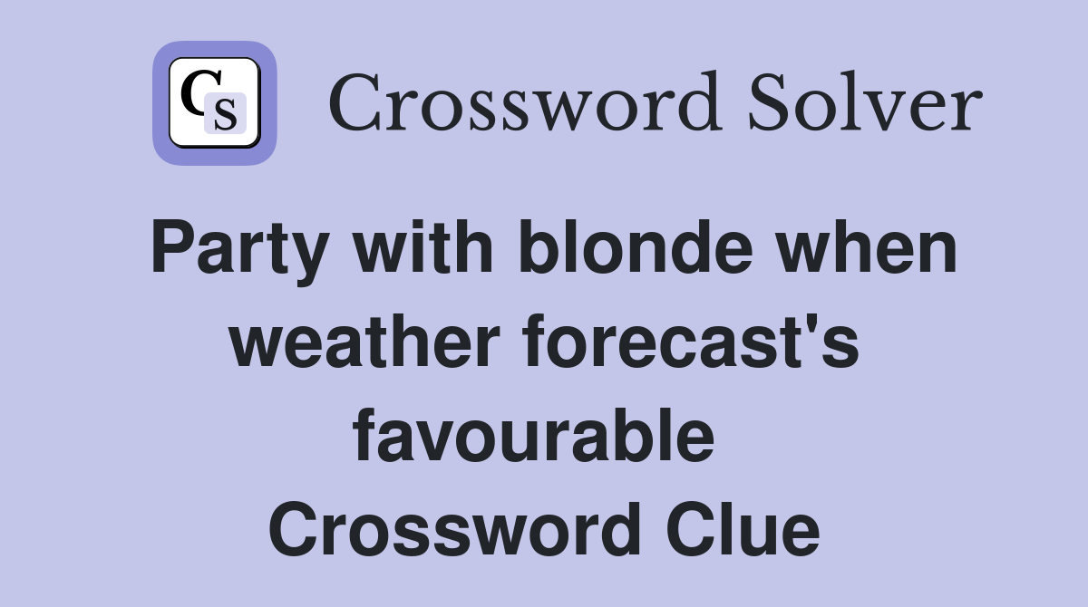 Party with blonde when weather forecast's favourable  Crossword Clue