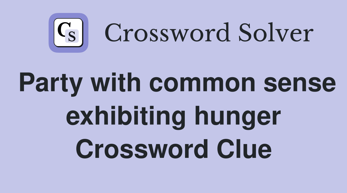 Party with common sense exhibiting hunger Crossword Clue