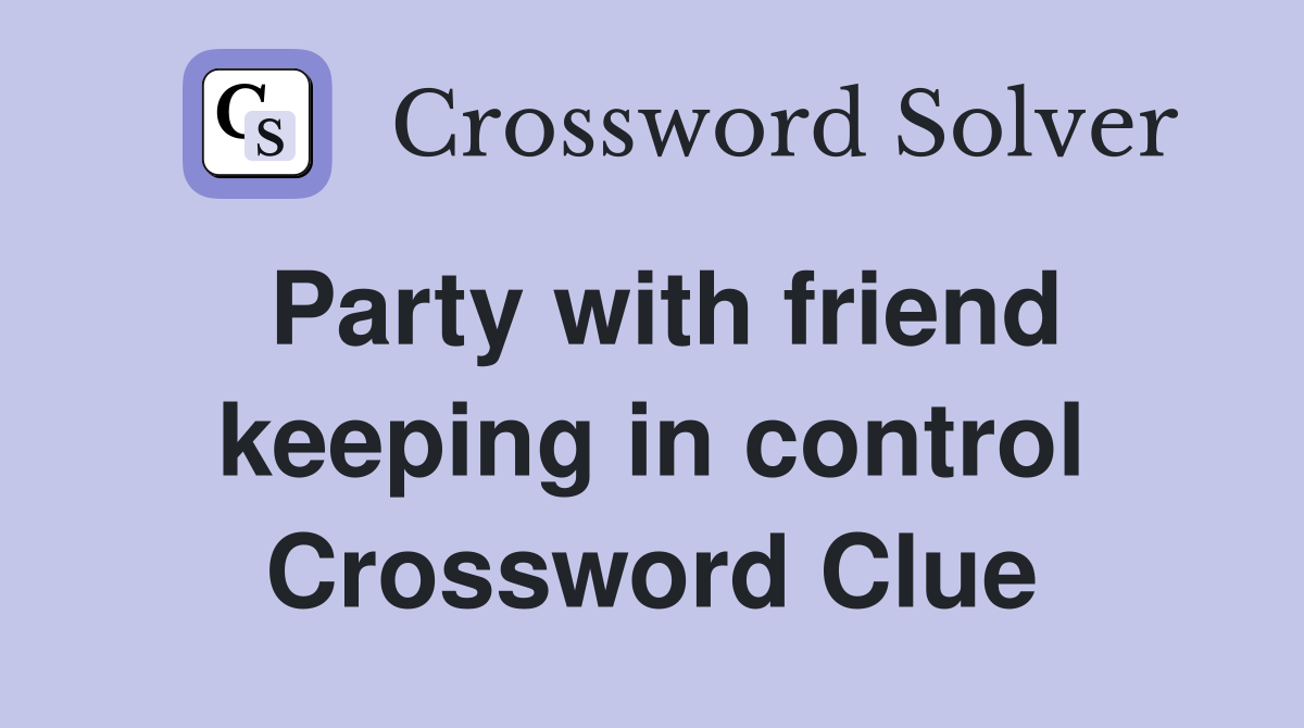 Party with friend keeping in control Crossword Clue