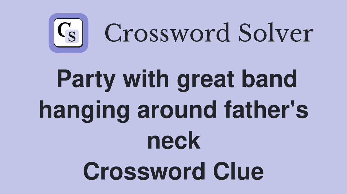 Party with great band hanging around father's neck Crossword Clue
