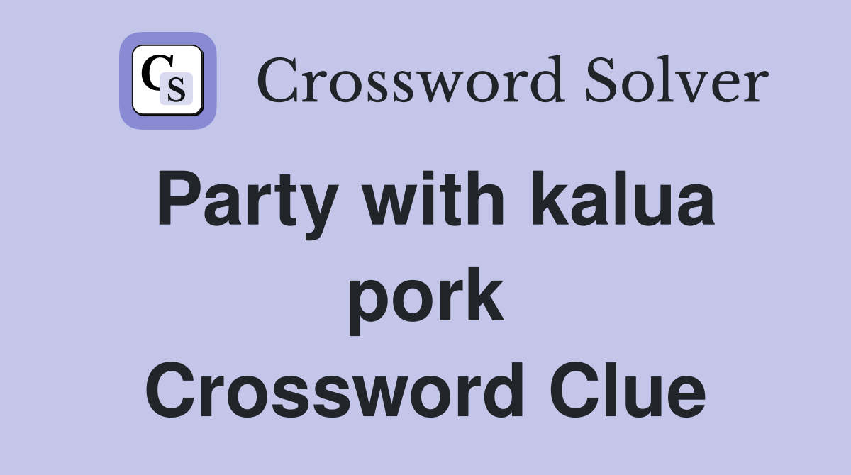 Party with kalua pork Crossword Clue
