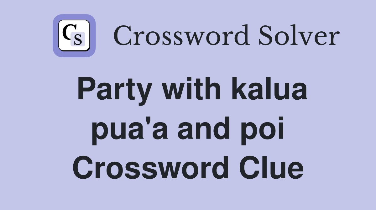 Party with kalua pua'a and poi Crossword Clue