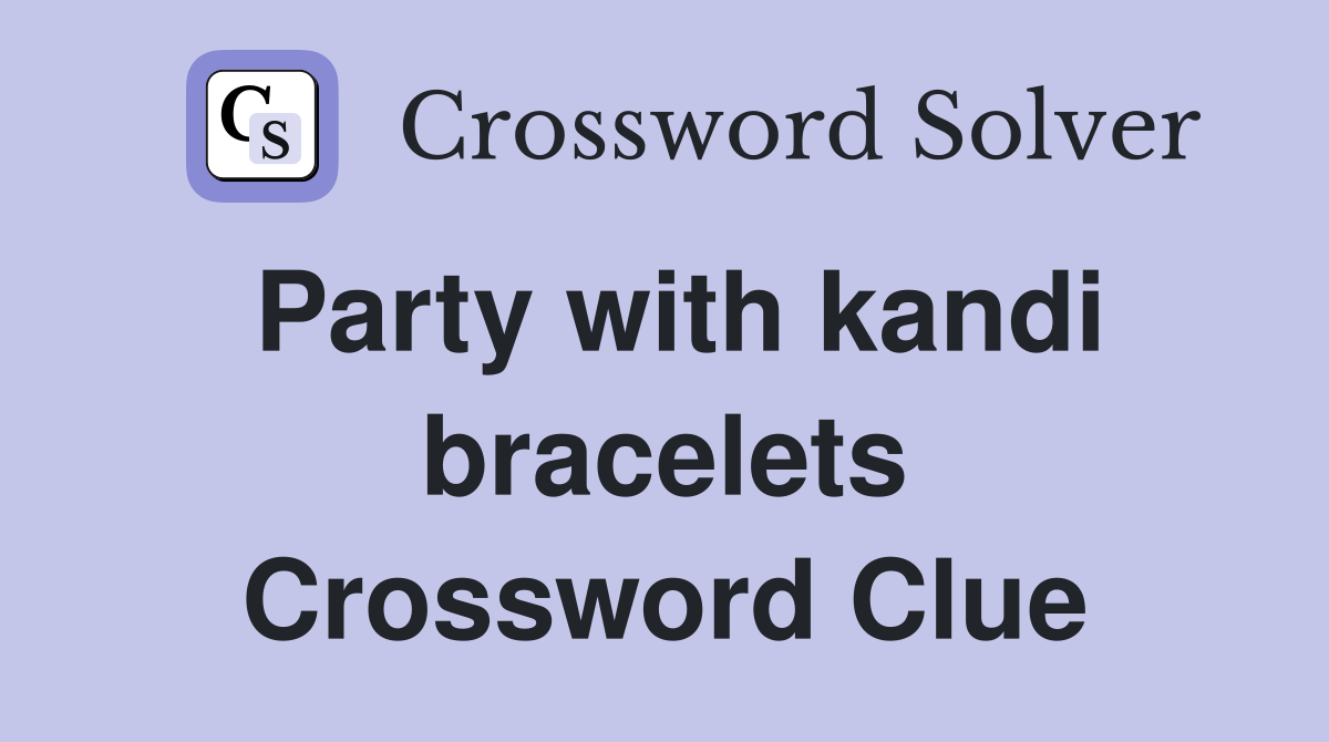 Party with kandi bracelets Crossword Clue