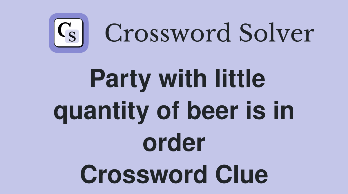 Party with little quantity of beer is in order Crossword Clue