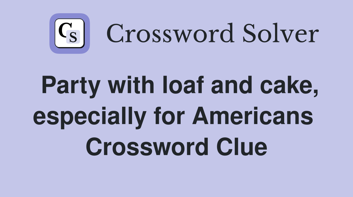Party with loaf and cake, especially for Americans  Crossword Clue