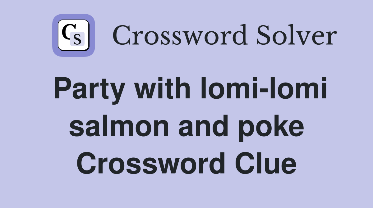 Party with lomi-lomi salmon and poke Crossword Clue