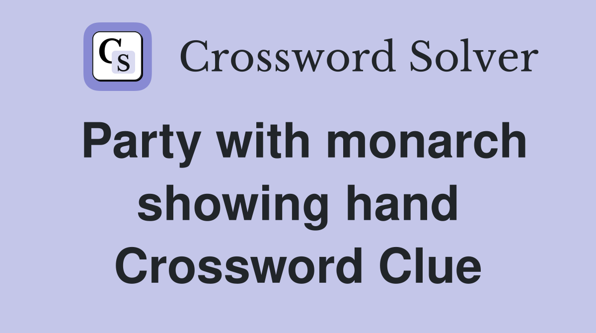Party with monarch showing hand Crossword Clue
