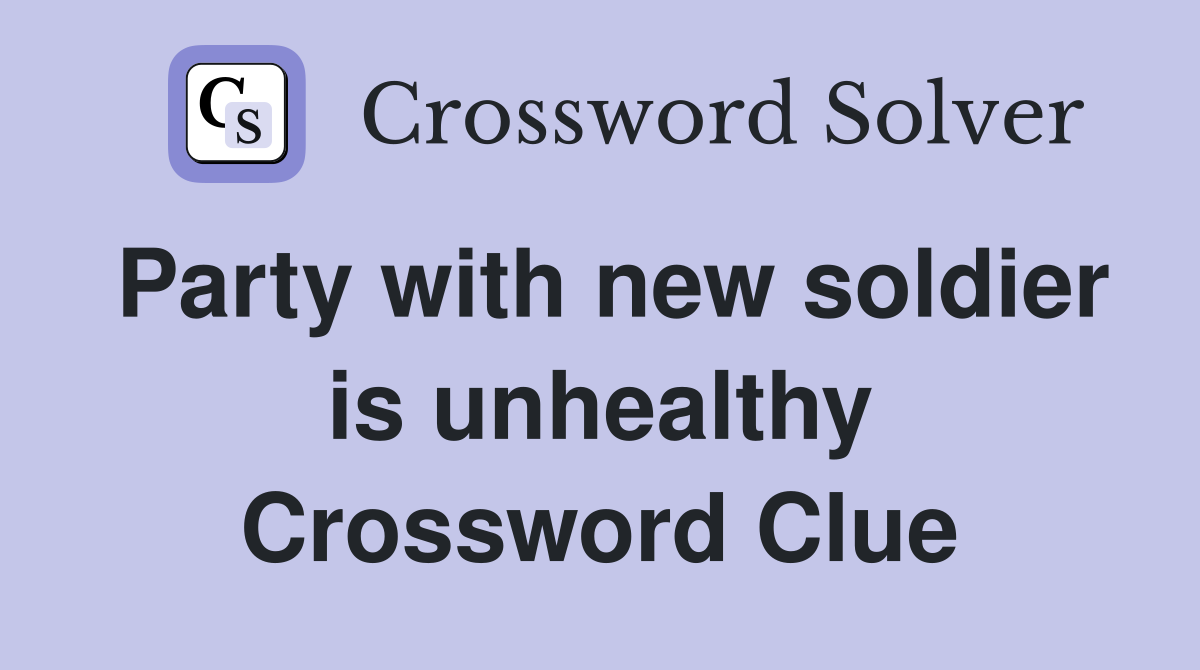 Party with new soldier is unhealthy Crossword Clue