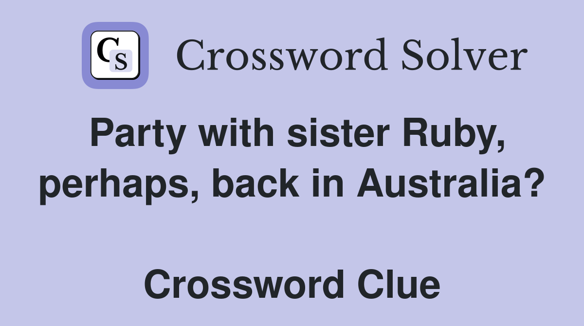 Party with sister Ruby, perhaps, back in Australia?  Crossword Clue