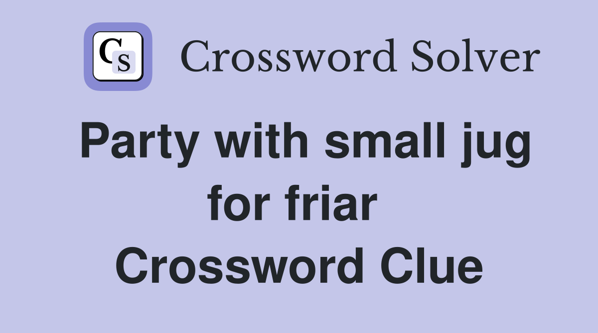 Party with small jug for friar  Crossword Clue