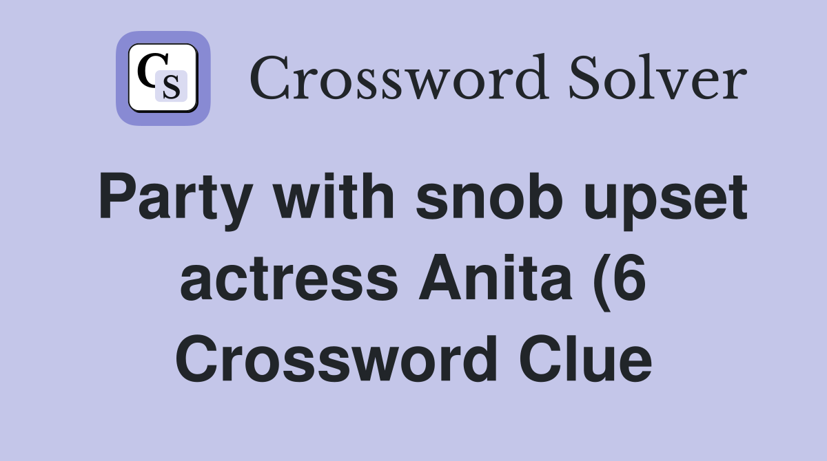 Party with snob upset actress Anita (6) Crossword Clue Answers Party with snob upset actress Anita (6) Crossword Clue Answers