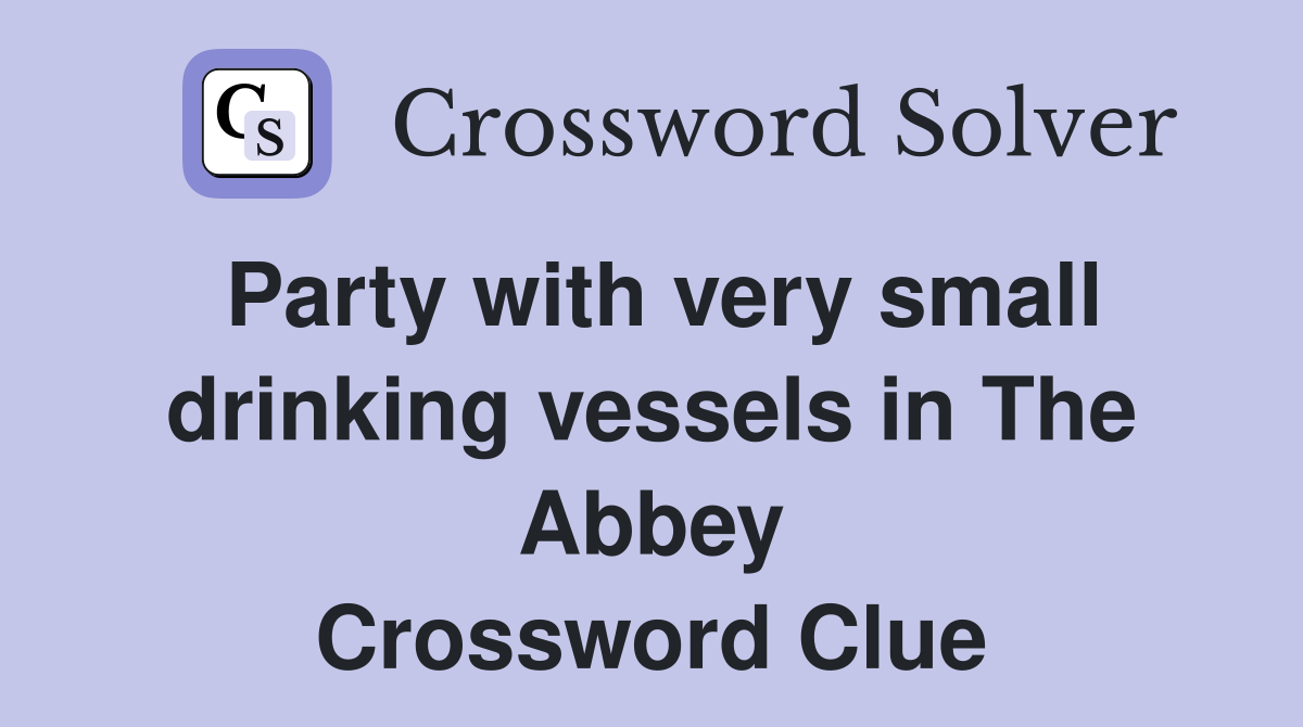 Party with very small drinking vessels in The Abbey Crossword Clue