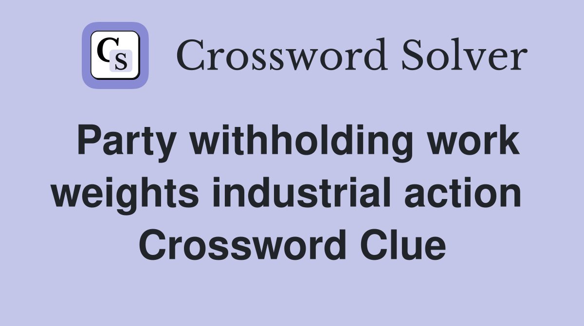 Party withholding work weights industrial action  Crossword Clue