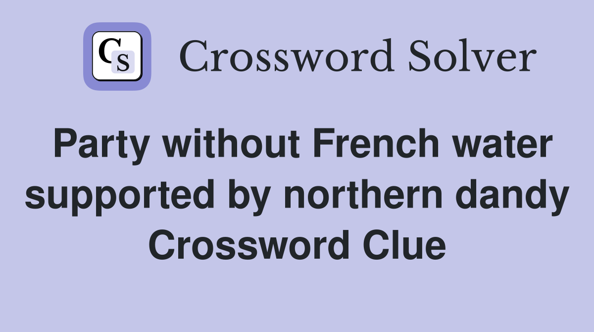 Party without French water supported by northern dandy Crossword Clue
