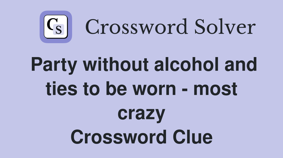 Party without alcohol and ties to be worn - most crazy Crossword Clue