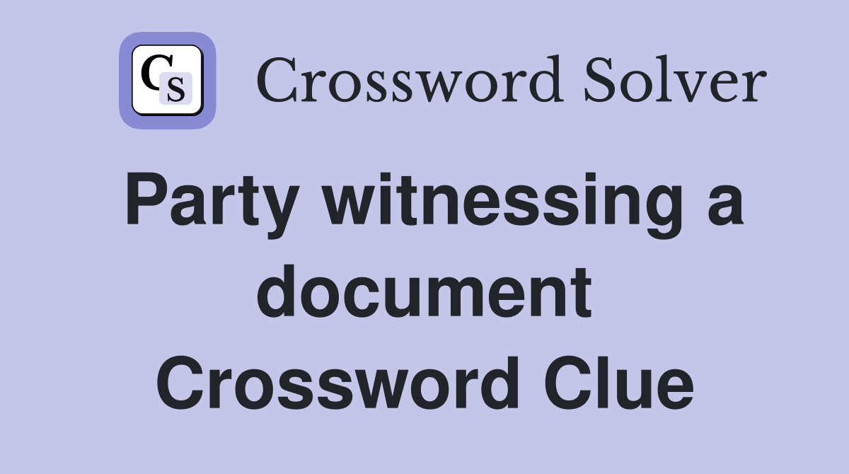 Party witnessing a document Crossword Clue