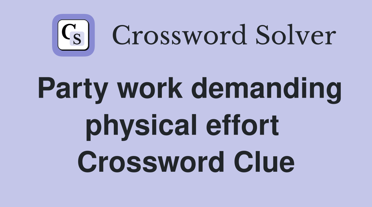 Party work demanding physical effort  Crossword Clue