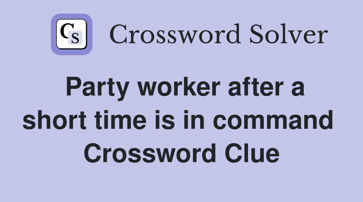 Party worker after a short time is in command  Crossword Clue