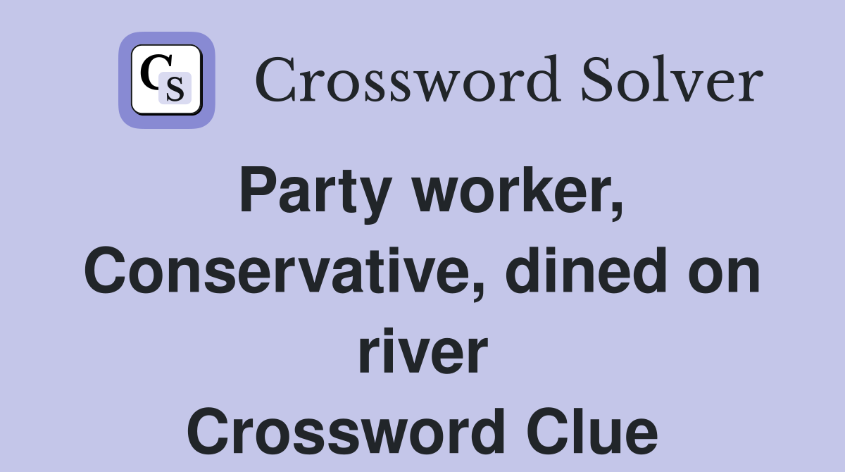 Party worker, Conservative, dined on river Crossword Clue