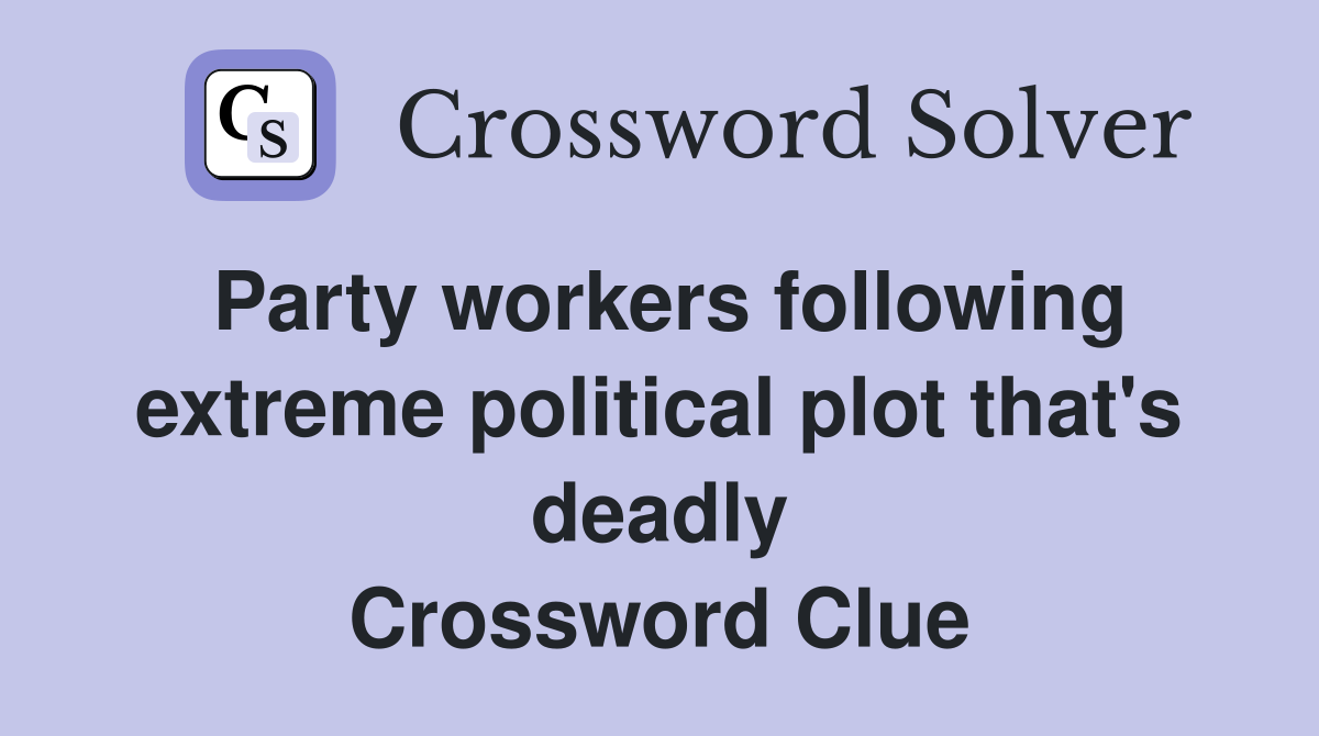 Party workers following extreme political plot that's deadly Crossword Clue