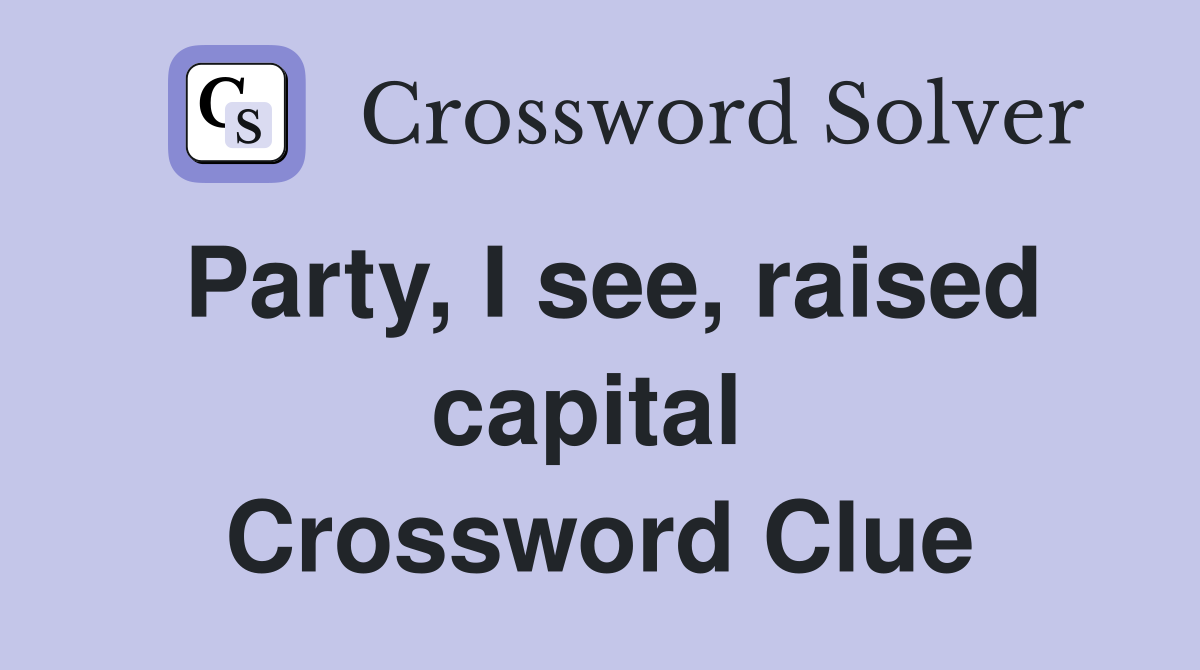 Party, I see, raised capital  Crossword Clue