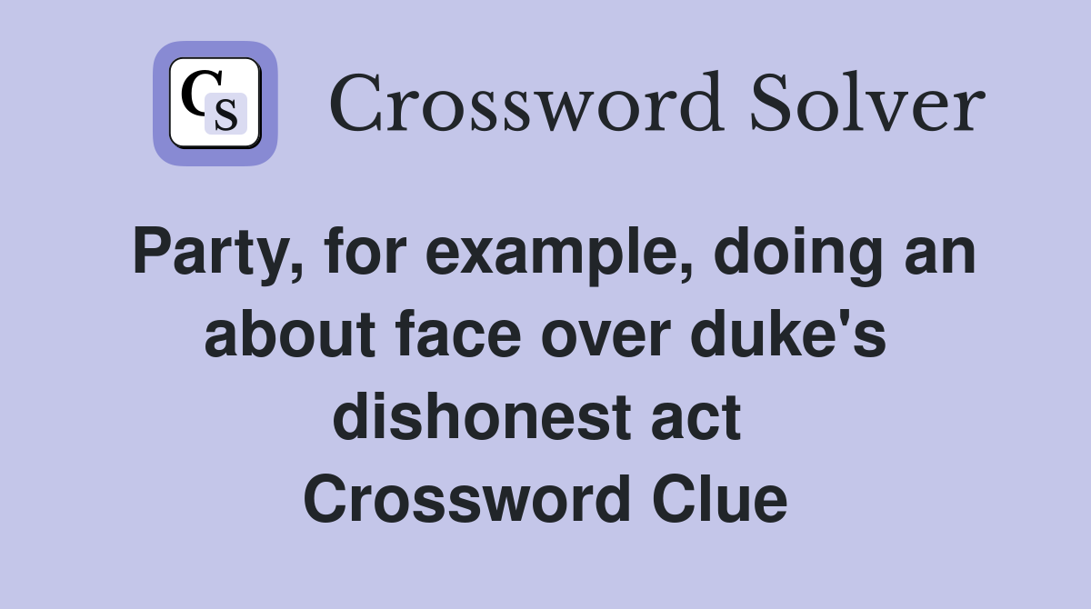 Party, for example, doing an about face over duke's dishonest act  Crossword Clue