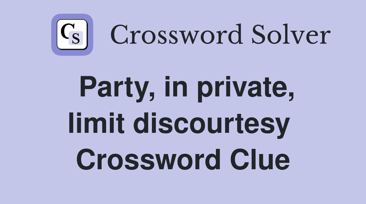 Party, in private, limit discourtesy  Crossword Clue