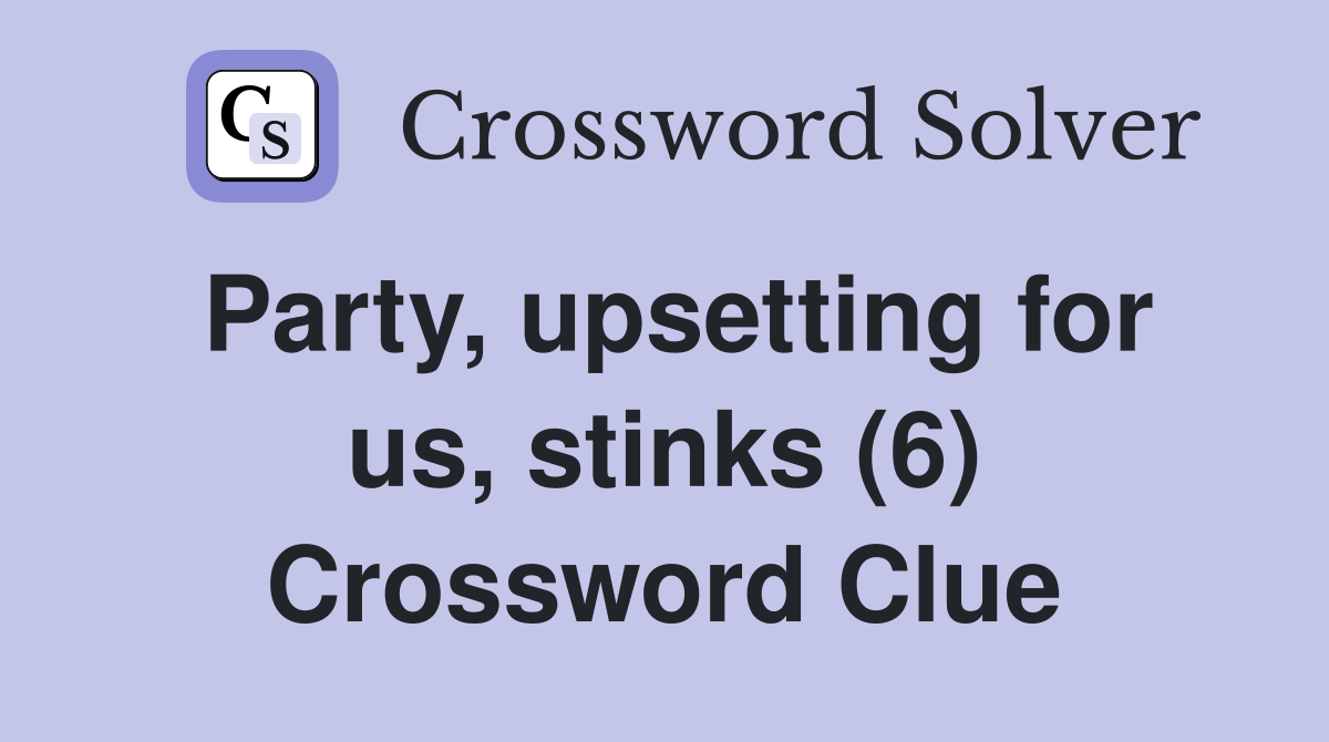 Party, upsetting for us, stinks (6) Crossword Clue