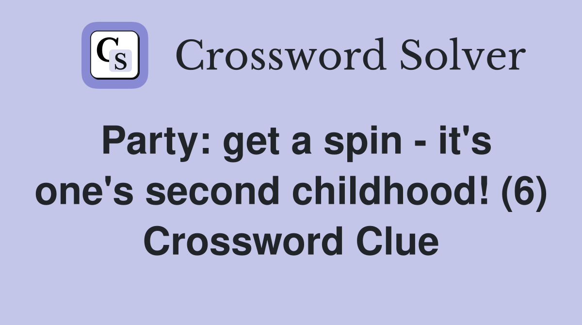 Party: get a spin - it's one's second childhood! (6) Crossword Clue