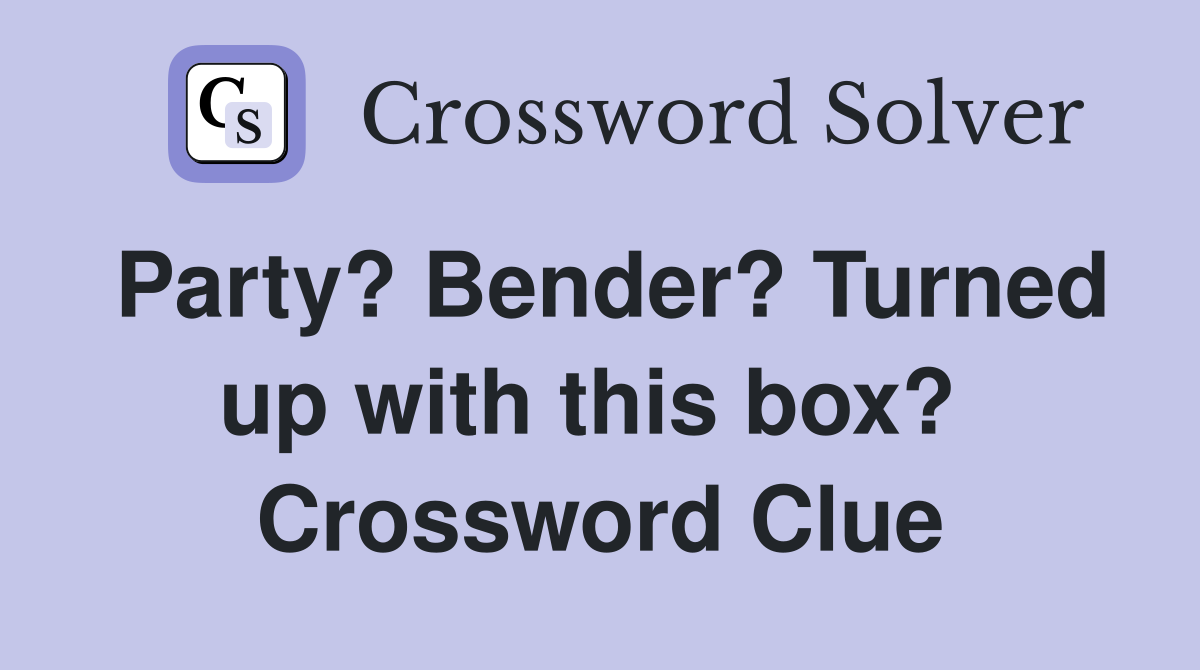 Party? Bender? Turned up with this box?  Crossword Clue