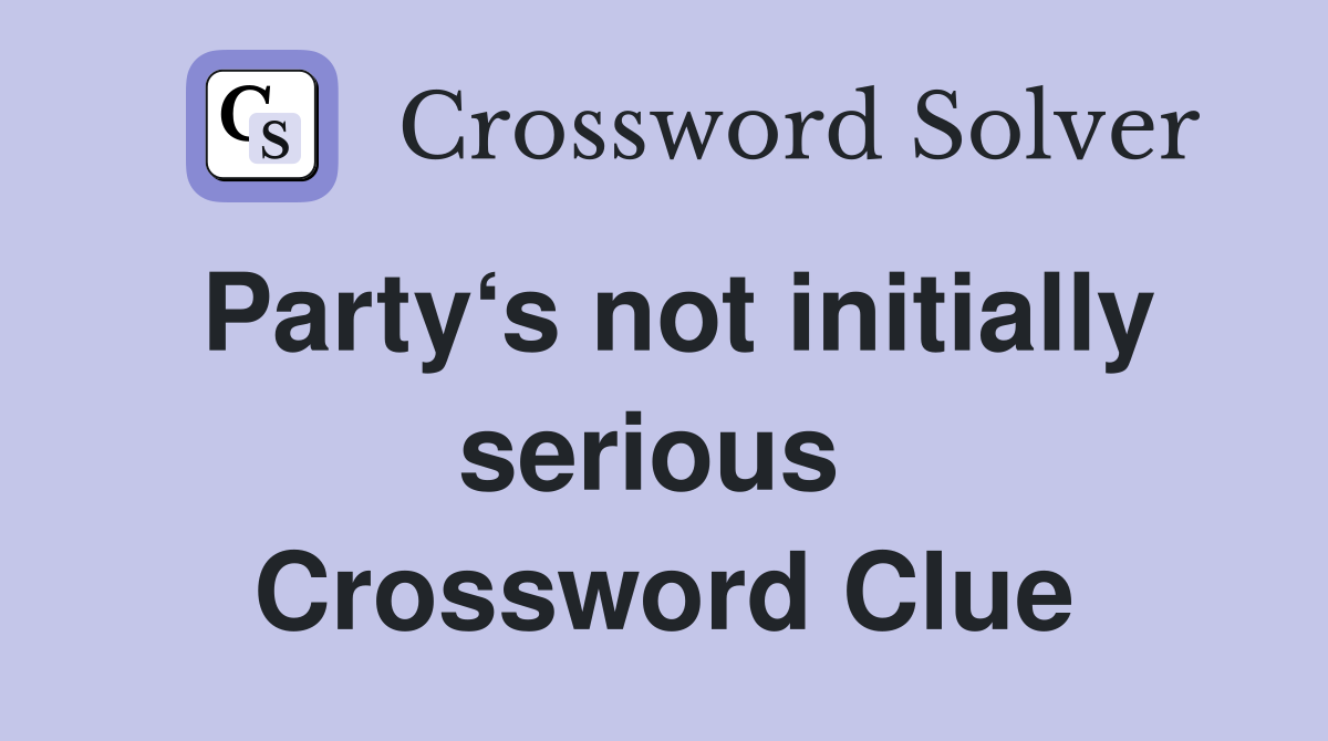 Party‘s not initially serious  Crossword Clue