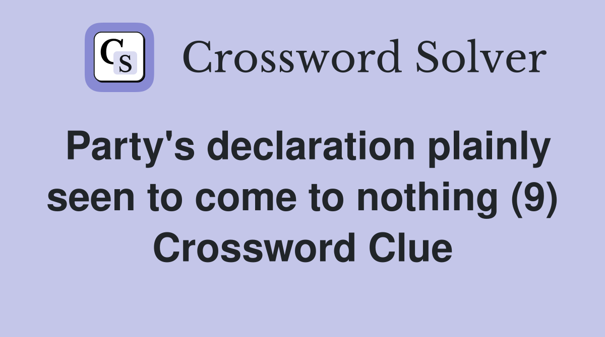 Party's declaration plainly seen to come to nothing (9) Crossword Clue