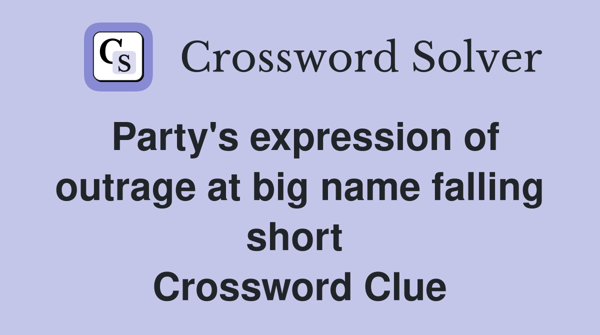 Party's expression of outrage at big name falling short  Crossword Clue
