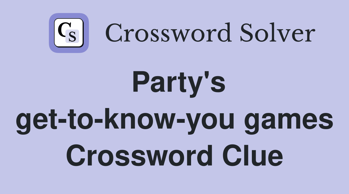 Party's get-to-know-you games Crossword Clue