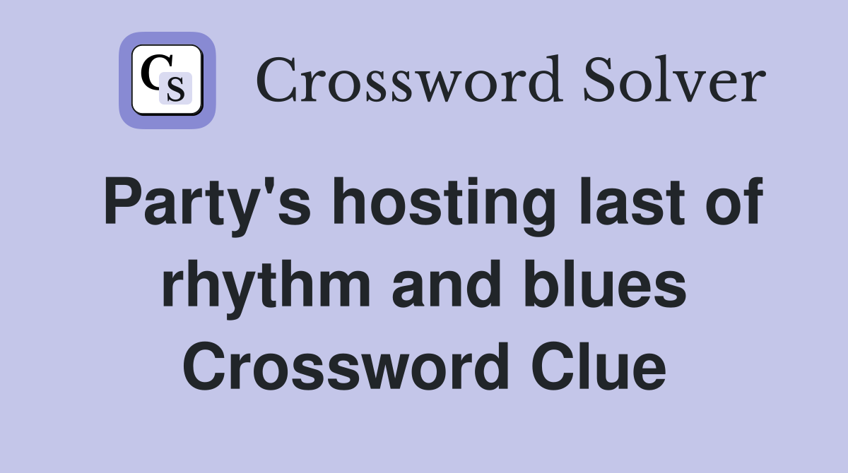 Party's hosting last of rhythm and blues Crossword Clue