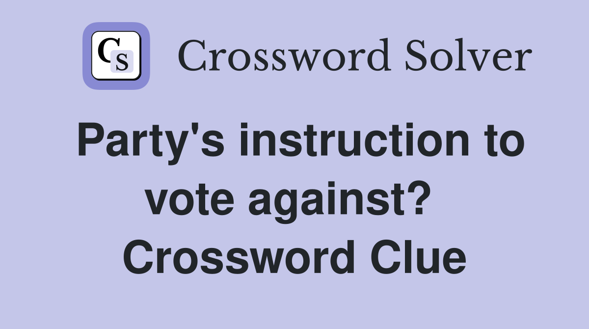 Party's instruction to vote against?  Crossword Clue