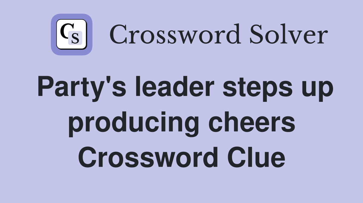 Party's leader steps up producing cheers Crossword Clue