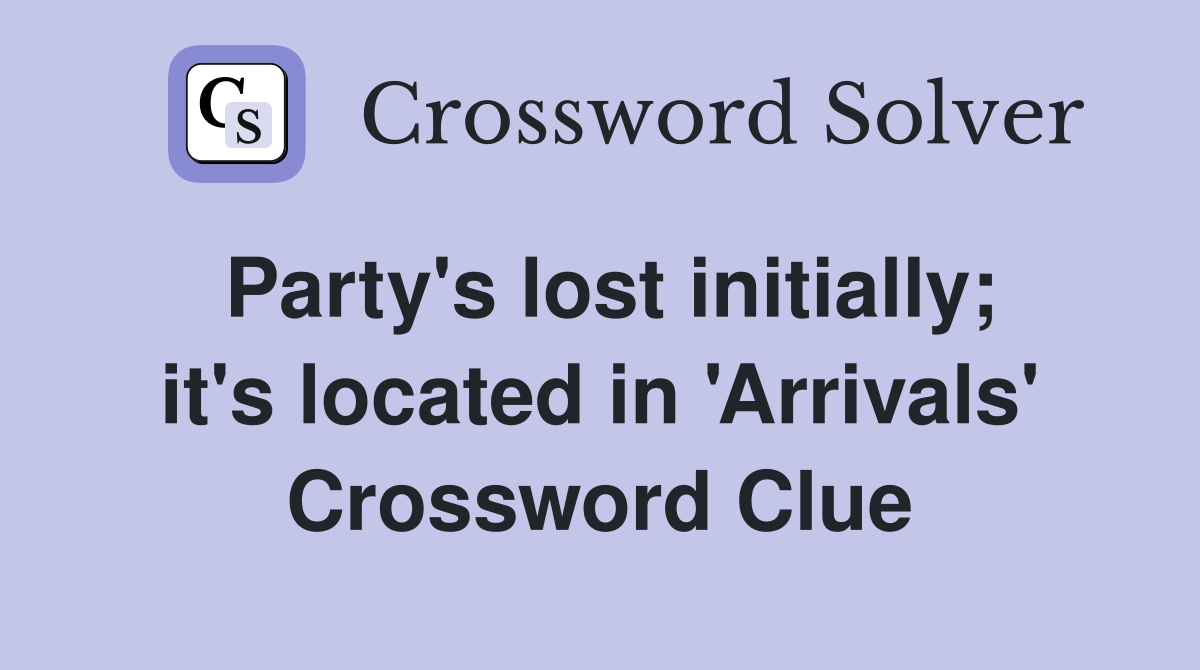 Party's lost initially; it's located in 'Arrivals' Crossword Clue
