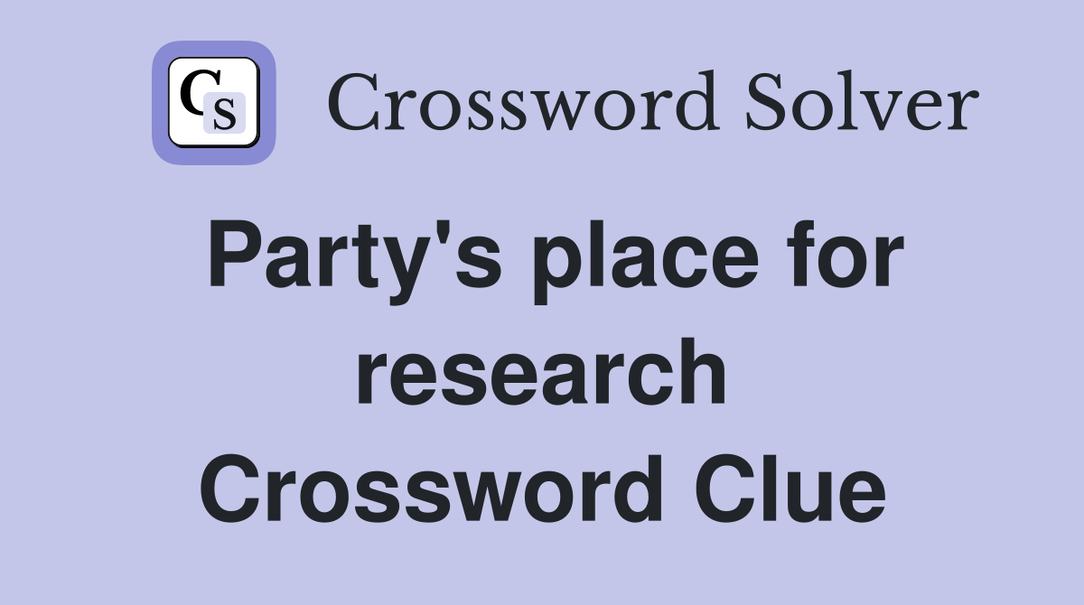 Party's place for research Crossword Clue