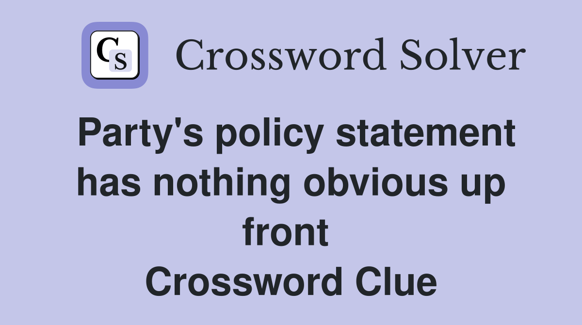 Party's policy statement has nothing obvious up front  Crossword Clue