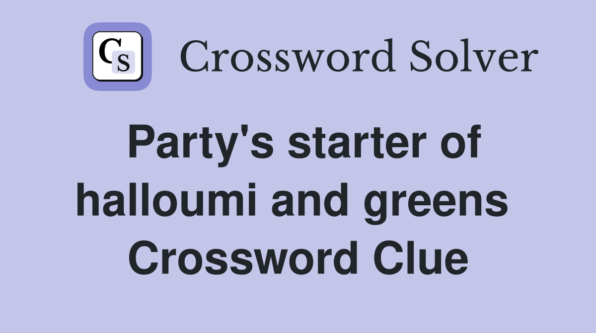 Party's starter of halloumi and greens  Crossword Clue