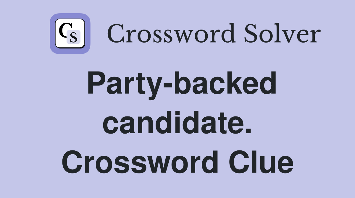 Party-backed candidate. Crossword Clue