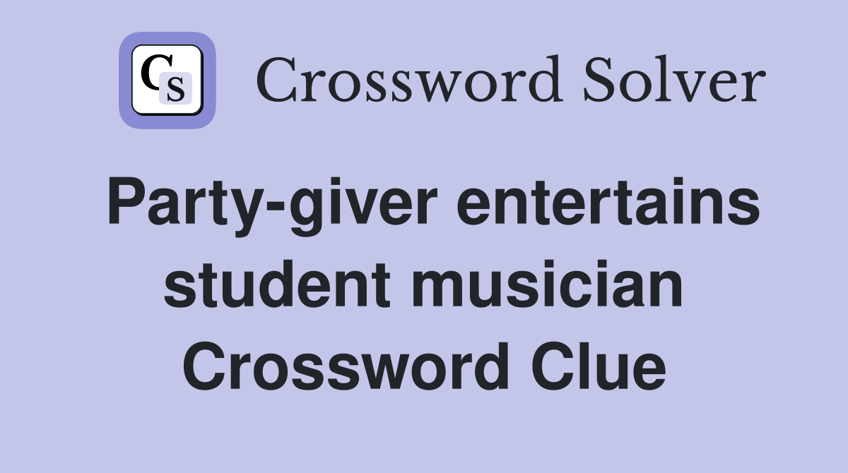 Party-giver entertains student musician Crossword Clue