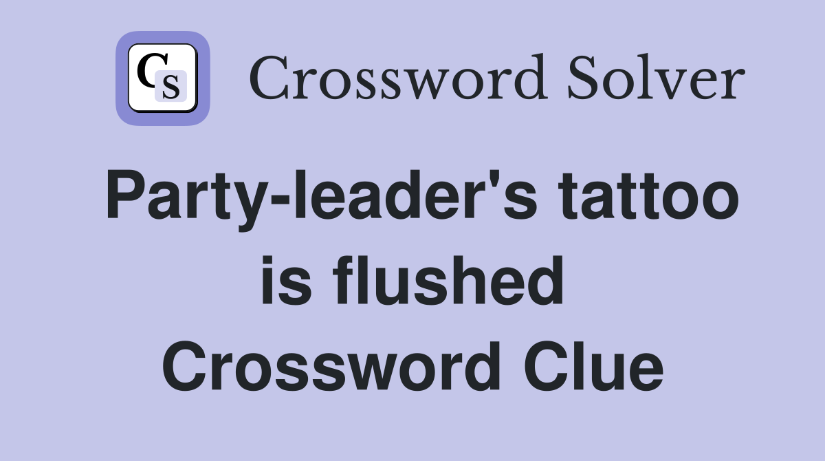 Party-leader's tattoo is flushed Crossword Clue