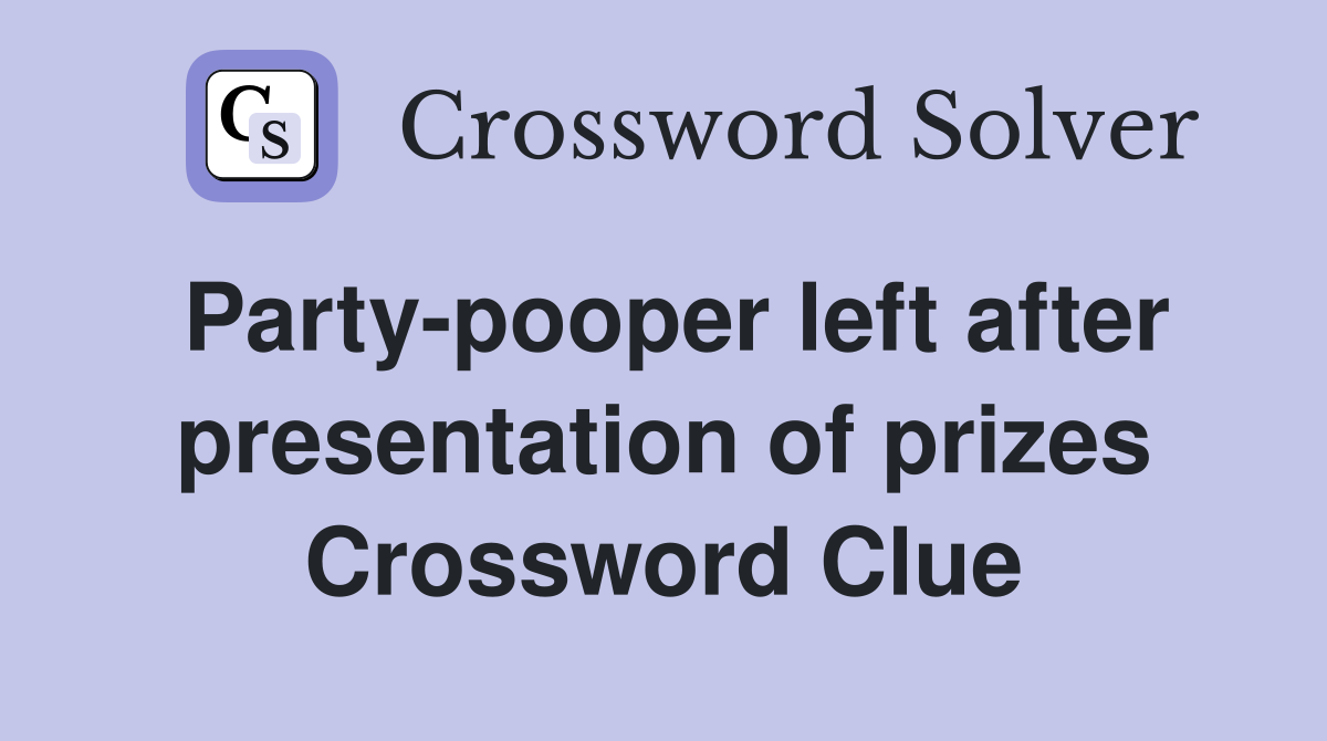 Party-pooper left after presentation of prizes Crossword Clue