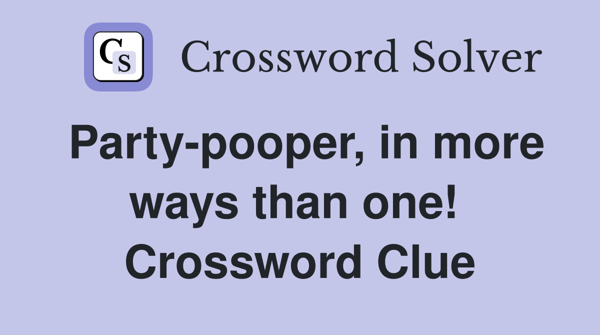 Party-pooper, in more ways than one!  Crossword Clue