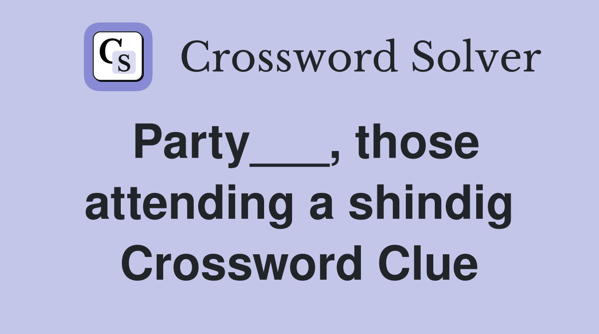 Party___, those attending a shindig Crossword Clue